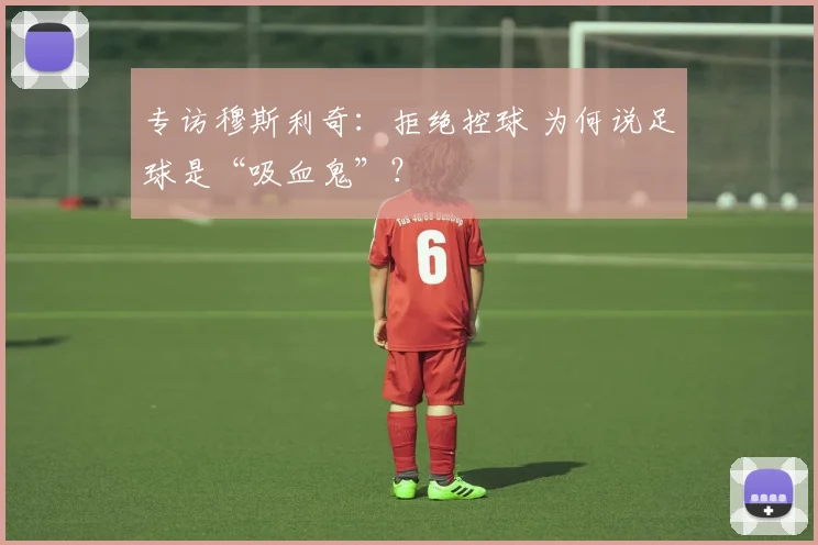 专访穆斯利奇：拒绝控球 为何说足球是“吸血鬼”？